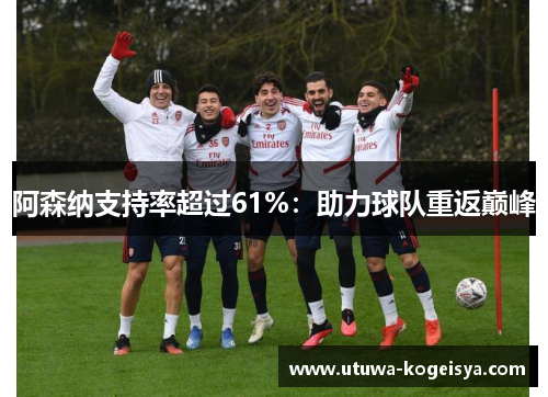 阿森纳支持率超过61%：助力球队重返巅峰